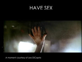 HAVE SEX A moment courtesy of Leo DiCaprio 