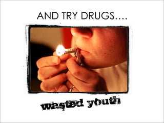 AND TRY DRUGS…. 