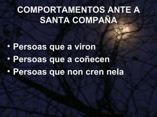 COMPORTAMENTOS ANTE A SANTA COMPAÑA Persoas que a viron Persoas que a coñecen Persoas que non cren nela 