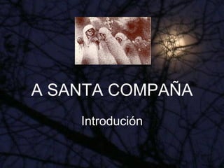 A SANTA COMPAÑA Introdución 
