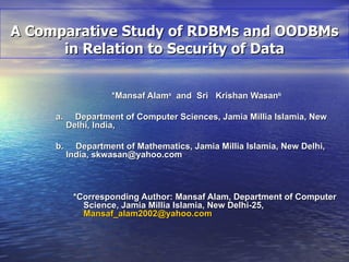 A Comparative Study of RDBMs and OODBMs in Relation to Security of Data ,[object Object],[object Object],[object Object],[object Object],[object Object]