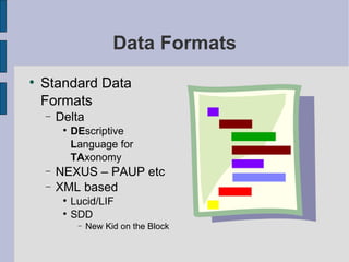 Data Formats Standard Data Formats Delta DE scriptive  L anguage for  TA xonomy NEXUS – PAUP etc XML based Lucid/LIF SDD New Kid on the Block 