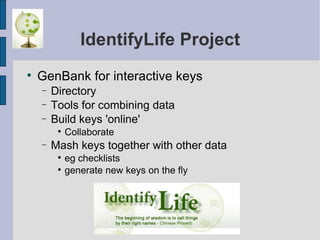 IdentifyLife Project GenBank for interactive keys Directory Tools for combining data Build keys 'online' Collaborate Mash keys together with other data eg checklists generate new keys on the fly 
