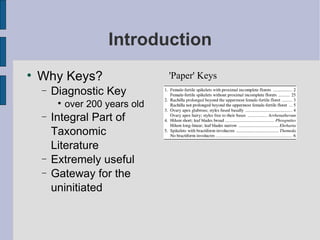 Introduction Why Keys? Diagnostic Key over 200 years old Integral Part of Taxonomic Literature Extremely useful Gateway for the uninitiated 'Paper' Keys 