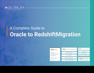 Copyright 2021.Agilisium www.agilisium.com
A Complete Guide to
Oracle to RedshiftMigration
 
