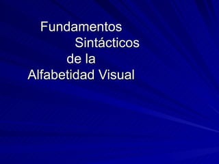 Fundamentos   Sintácticos de la Alfabetidad Visual 
