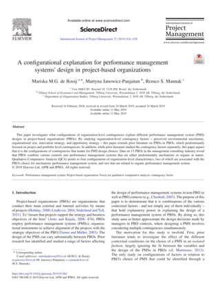 A conﬁgurational explanation for performance management
systems' design in project-based organizations
Mariska M.G. de Rooij a,⁎, Martyna Janowicz-Panjaitan b
, Remco S. Mannak c
a
Vion IM&T BV, Boseind 10, 5328 RM, Boxtel, the Netherlands
b
Tilburg School of Economics and Management, Tilburg University, Warandelaan 2, 5038 AB, Tilburg, the Netherlands
c
Department of Organization Studies, Tilburg University, Warandelaan 2, 5038 AB, Tilburg, the Netherlands
Received 16 February 2018; received in revised form 24 March 2019; accepted 24 March 2019
Available online 11 May 2019
Available online 11 May 2019
Abstract
This paper investigates what conﬁgurations of organization-level contingencies explain different performance management system (PMS)
designs in project-based organizations (PBOs). By studying organization-level contingency factors – perceived environmental uncertainty,
organizational size, innovation strategy, and opportunity strategy – this paper extends prior literature on PMSs in PBOs, which predominantly
focused on project and portfolio level contingencies. In addition, while prior literature studied the contingency factors separately, this paper argues
that it is the conﬁgurations of contingencies that matter for PMS design choices. Data on 15 PBOs in the management consulting industry reveal
that PBOs combine various controls into performance management systems that are either predominantly mechanistic or organic in nature.
Qualitative Comparative Analysis (QCA) points to four conﬁgurations of organization-level characteristics, two of which are associated with the
PBO's choice for mechanistic performance management system, and two that are related to organic performance management system.
© 2019 Elsevier Ltd, APM and IPMA. All rights reserved.
Keywords: Performance management system; Project-based organization; Fuzzy-set qualitative comparative analysis, contingency factor
1. Introduction
Project-based organizations (PBOs) are organizations that
conduct their main external and internal activities by means
of projects (Hobday, 2000; Lindkvist, 2004; Söderlund and Tell,
2011). To “ensure that projects support the strategy and business
objectives of the firm” (Artto and Kujala, 2008: 474), PBOs
employ performance management systems (PMSs); organiza-
tional instruments to achieve alignment of the projects with the
strategic objectives of the PBO (Turner and Müller, 2003). The
design of the PMS can vary substantially between PBOs. Prior
research has identified and studied a range of factors affecting
the design of performance management systems in non-PBO as
well as PBO contexts (e.g., Chenhall, 2003). The purpose of this
paper is to demonstrate that it is combinations of the various
contextual factors - and not simply any of them individually –
that hold explanatory power in explaining the design of a
performance management system of PBOs. By doing so, this
study aims to better approximate the design decisions made by
managers in PBO contexts, where designing a PMS involves
considering multiple contingencies simultaneously.
The motivation for this study is twofold. First, prior
literature tends to investigate the effect of the different
contextual conditions on the choice of a PMS in an isolated
fashion, largely ignoring the fit between the variables and
the design of the PMSs in PBOs (cf. Martinsuo, 2013).
The only study on configurations of factors in relation to
PBO's choice of PMS that could be identified through a
⁎ Corresponding author.
E-mail addresses: mariskaderooij@live.nl (M.M.G. de Rooij),
m.janowicz@uvt.nl (M. Janowicz-Panjaitan), r.s.mannak@uvt.nl
(R.S. Mannak).
www.elsevier.com/locate/ijproman
https://doi.org/10.1016/j.ijproman.2019.03.002
0263-7863/00 © 2019 Elsevier Ltd, APM and IPMA. All rights reserved.
Available online at www.sciencedirect.com
ScienceDirect
International Journal of Project Management 37 (2019) 616–630
 