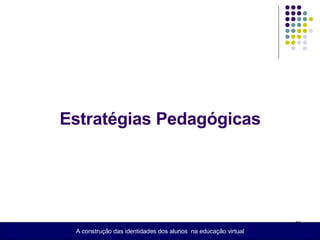 Estratégias Pedagógicas A construção das identidades dos alunos  na educação virtual 