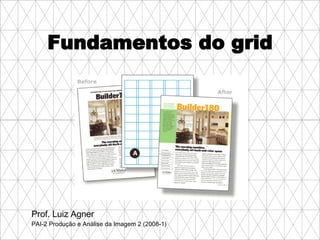Fundamentos do grid Prof. Luiz Agner PAI-2 Produção e Análise da Imagem 2 (2008-1) 