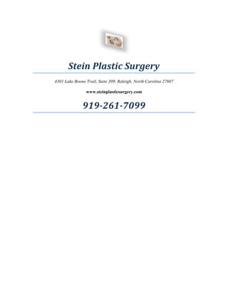 Stein Plastic Surgery
4301 Lake Boone Trail, Suite 309, Raleigh, North Carolina 27607

                www.steinplasticsurgery.com


              919-261-7099
 