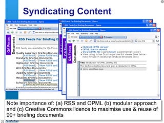 Syndicating Content Note importance of: (a) RSS and OPML (b) modular approach and (c) Creative Commons licence to maximise use & reuse of 90+ briefing documents 