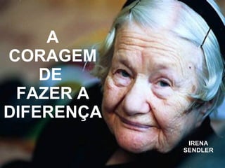 A CORAGEM DE  FAZER A DIFERENÇA IRENA SENDLER 