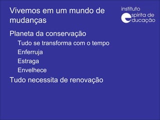 Planeta da conservação Tudo se transforma com o tempo Enferruja Estraga Envelhece Tudo necessita de renovação Vivemos em um mundo de mudanças 