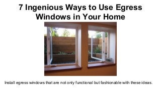 7 Ingenious Ways to Use Egress
Windows in Your Home
Install egress windows that are not only functional but fashionable with these ideas.
 