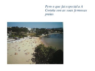 Pero o que fai especial a A Coruña son as suas fermosas praias 