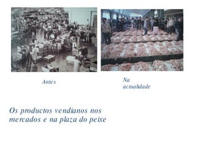 Os productos vendianos nos mercados e na plaza do peixe Na actualidade Antes 