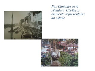 Nos Cantones está situado o  Obelisco, elemento representativo da cidade 