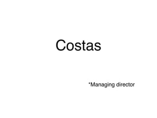 Costas

    *Managing director
 