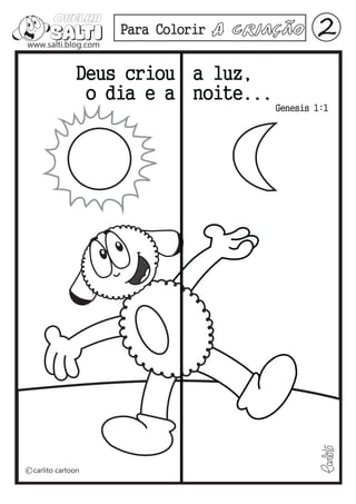Para Colorir   A Criação         2
Deus criou a luz,
 o dia e a noite...
                             Genesis 1:1
             Genesis 1:4,5
 