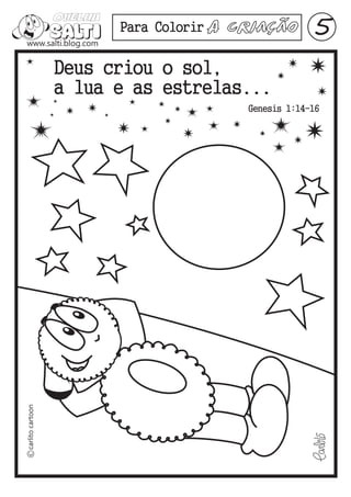 Para Colorir A   Criação        5
Deus criou o sol,
a lua e as estrelas...
                         Genesis 1:14-16
 