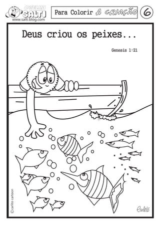 Para Colorir   A Criação         6
Deus criou os peixes...
                        Genesis 1:21
 