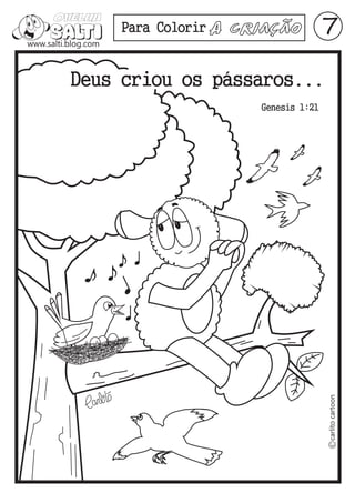 Para Colorir A   Criação           7
Deus criou os pássaros...
                         Genesis 1:21
 