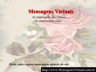 Mensagens Virtuais http:// www . MensagensVirtuais .com.br As mensagens são virtuais... ...Os sentimentos reais. Envie esta e outras mensagens através do site 