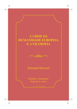 i
i
i
i
i
i
i
i
www.lusosoﬁa.net
A CRISE DA
HUMANIDADE EUROPEIA
E A FILOSOFIA
Edmund Husserl
Tradução e Introdução:
Pedro M. S. Alves
 