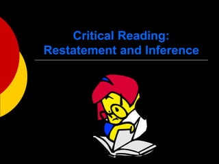 Critical Reading:
Restatement and Inference
 