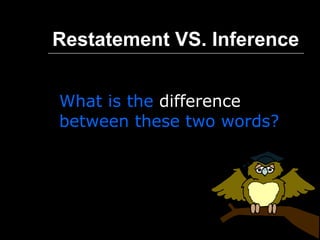 Restatement VS. Inference   What is the  difference  between these two words?  