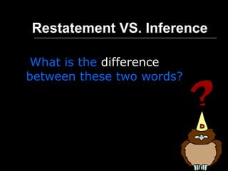 Restatement VS. Inference   What is the  difference   between these two words?  