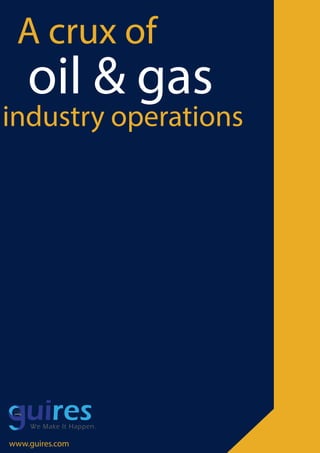 R
A crux of
oil & gas
industry operations
www.guires.com
R
We Make It Happen.
 