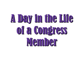 A Day in the Life of a Congress Member 