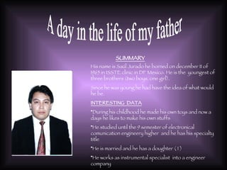 A day in the life of my father SUMMARY ,[object Object],[object Object],[object Object],[object Object],[object Object],[object Object],[object Object]