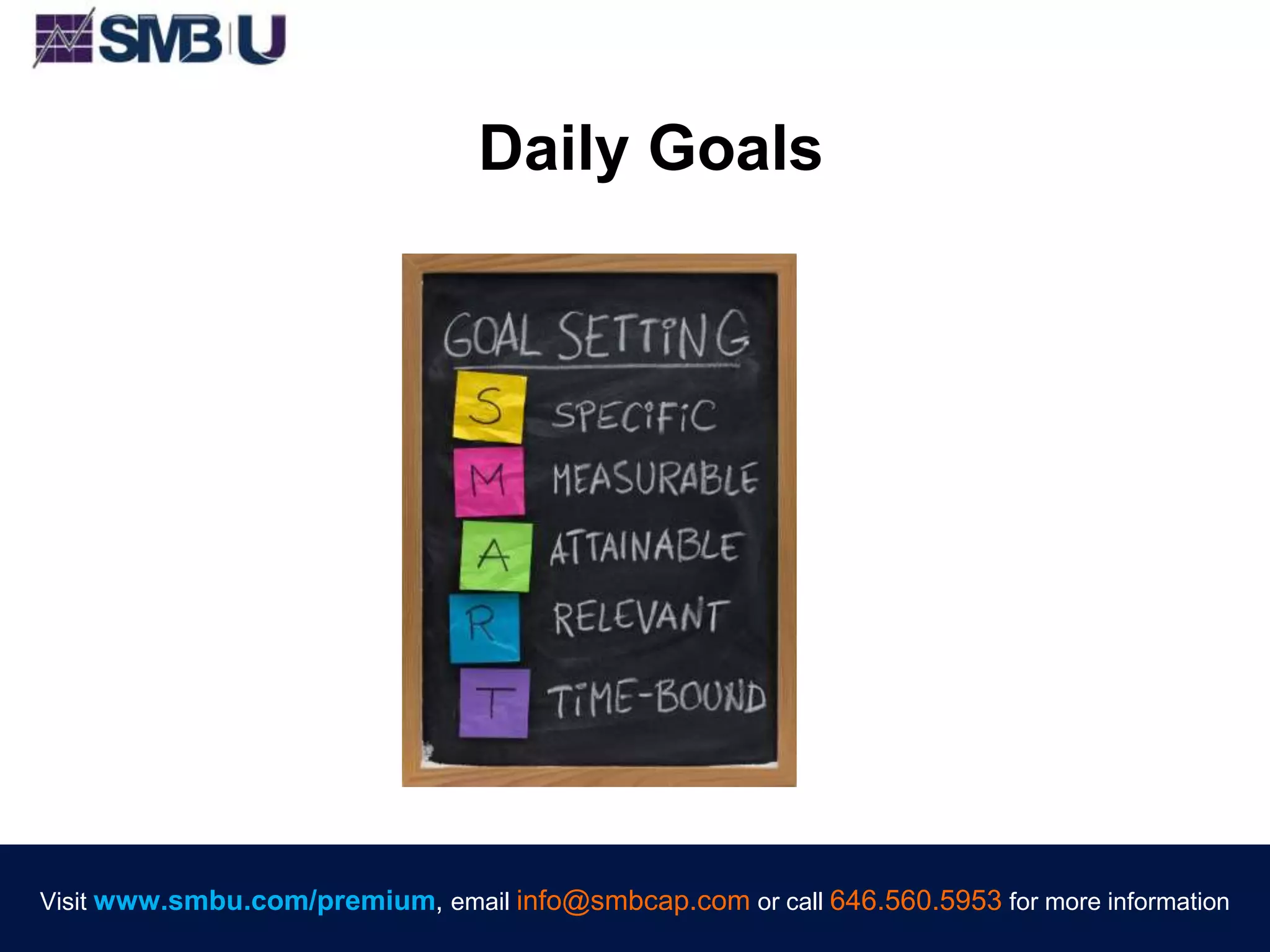 Visit www.smbu.com/premium, email info@smbcap.com or call 646.560.5953 for more informationVisit www.smbu.com/premium, email info@smbcap.com or call 646.560.5953 for more information
Daily Goals
 