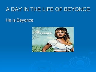 A DAY IN THE LIFE OF BEYONCE ,[object Object]