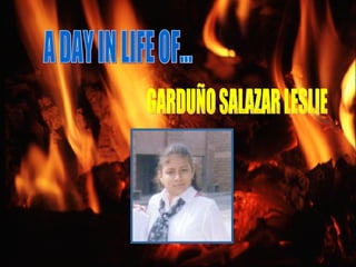 A DAY IN LIFE OF... GARDUÑO SALAZAR LESLIE 