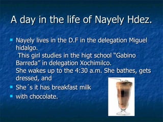 A day in the life of Nayely Hdez. ,[object Object],[object Object],[object Object]