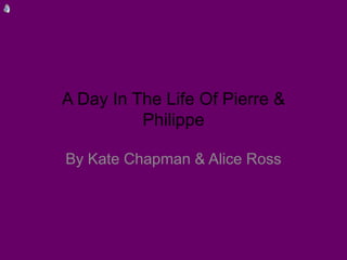 A Day In The Life Of Pierre & Philippe By Kate Chapman & Alice Ross 