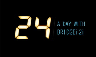 A DAY WITH
BRIDGEi2i
 
