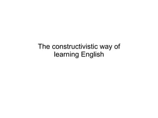 The constructivistic way of learning English 