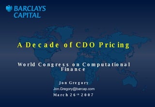 A Decade of CDO Pricing World Congress on Computational Finance Jon Gregory [email_address] March 26 th  2007 trant: Cover Option 2 