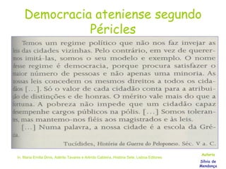 Democracia ateniense segundo Péricles In, Maria Emília Dinis, Adérito Tavares e Arlindo Caldeira, História Sete, Lisboa Editores Autoria Sílvia de Mendonça 