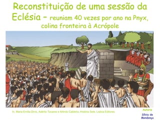 Reconstituição de uma sessão da Eclésia –  reuniam 40 vezes por ano na Pnyx, colina fronteira à Acrópole In, Maria Emília Dinis, Adérito Tavares e Arlindo Caldeira, História Sete, Lisboa Editores Autoria Sílvia de Mendonça 