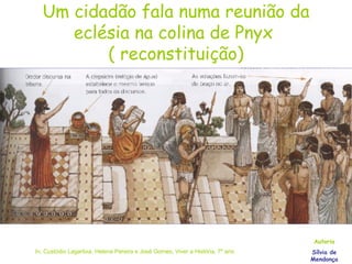Um cidadão fala numa reunião da eclésia na colina de Pnyx  ( reconstituição) In, Custódio Lagartixa, Helena Pereira e José Gomes, Viver a História, 7º ano Autoria Sílvia de Mendonça 