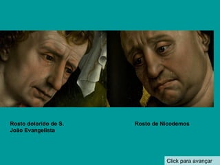 Click para avançar Rosto dolorido de S. João Evangelista Rosto de Nicodemos 