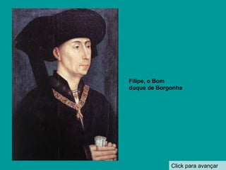 Click para avançar Filipe, o Bom duque de Borgonha 