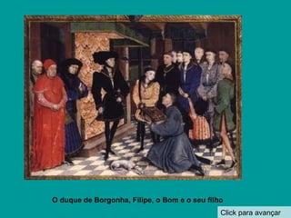 Click para avançar O duque de Borgonha, Filipe, o Bom e o seu filho 
