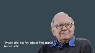 “Price is What You Pay. Value is What You Get.” --
Warren Buffet
 
