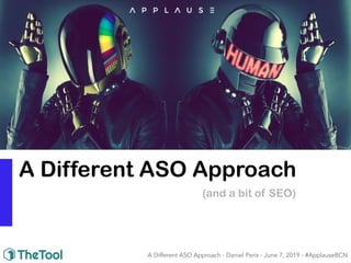 A Different ASO Approach
(and a bit of SEO)
A Different ASO Approach - Daniel Peris - June 7, 2019 - #ApplauseBCN
 